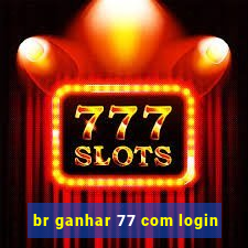br ganhar 77 com login